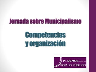 JornadasobreMunicipalismo
Competencias
yorganización
 