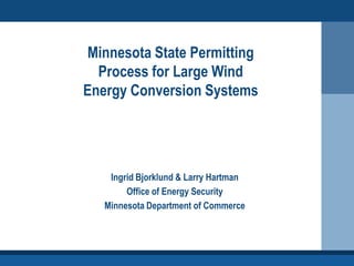 Minnesota State Permitting
  Process for Large Wind
Energy Conversion Systems




    Ingrid Bjorklund & Larry Hartman
        Office of Energy Security
   Minnesota Department of Commerce
 