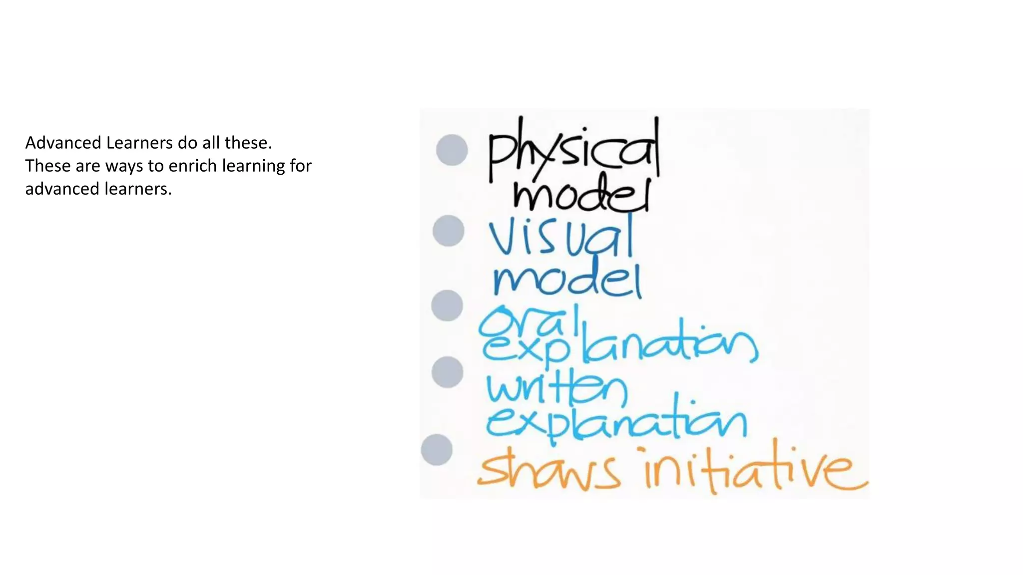 Advanced Learners do all these.
These are ways to enrich learning for
advanced learners.