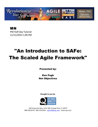 !

MN

PM!Half(day!Tutorial!
11/11/2013!1:00!PM!
!
!
!
!
!

"An Introduction to SAFe:
The Scaled Agile Framework"
!
!
!

Presented by:
Ken Pugh
Net Objectives
!
!
!
!
!
!

Brought(to(you(by:(
!

!
!
340!Corporate!Way,!Suite!300,!Orange!Park,!FL!32073!
888(268(8770!G!904(278(0524!G!sqeinfo@sqe.com!G!www.sqe.com

 