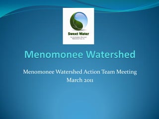 Menomonee Watershed Action Team Meeting
             March 2011
 