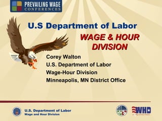 U.S. Department of Labor
Wage and Hour Division 1
U.S Department of Labor
Corey Walton
U.S. Department of Labor
Wage-Hour Division
Minneapolis, MN District Office
WAGE & HOURWAGE & HOUR
DIVISIONDIVISION
 