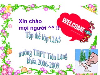 Xin chào  mọi người ^^ !! Tập thể lớp 12A5 trường THPT Tiên Lãng khóa 2006-2009 