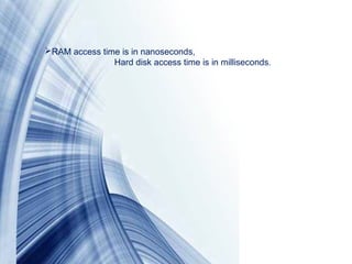 Page 8
RAM access time is in nanoseconds,
Hard disk access time is in milliseconds.