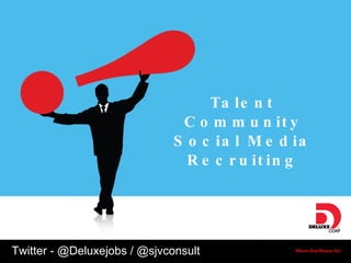 Talent Community Social Media Recruiting Twitter - @Deluxejobs / @sjvconsult 