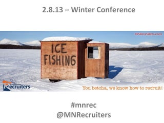 2.8.13 – Winter Conference




     #mnrec
   @MNRecruiters
       vv
 