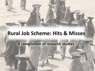 Rural Job Scheme: Hits & Misses
A compilation of research studies
 