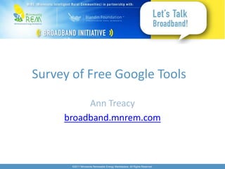 Survey of Free Google Tools

          Ann Treacy
     broadband.mnrem.com



       ©2011 Minnesota Renewable Energy Marketplace. All Rights Reserved.
 