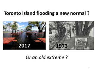 Toronto Island flooding a new normal ?
Or an old extreme ?
2017 1973
2
 