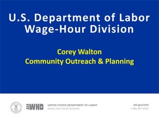 Corey Walton
Community Outreach & Planning
U.S. Department of Labor
Wage-Hour Division
 