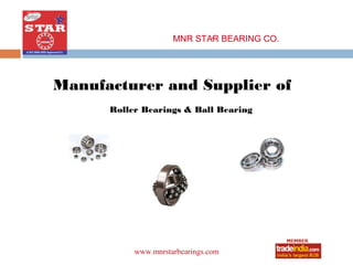 .
                     MNR STAR BEARING CO.




Manufacturer and Supplier of
      Roller Bearings & Ball Bearing




                 roto1234
           www.mnrstarbearings.com
 