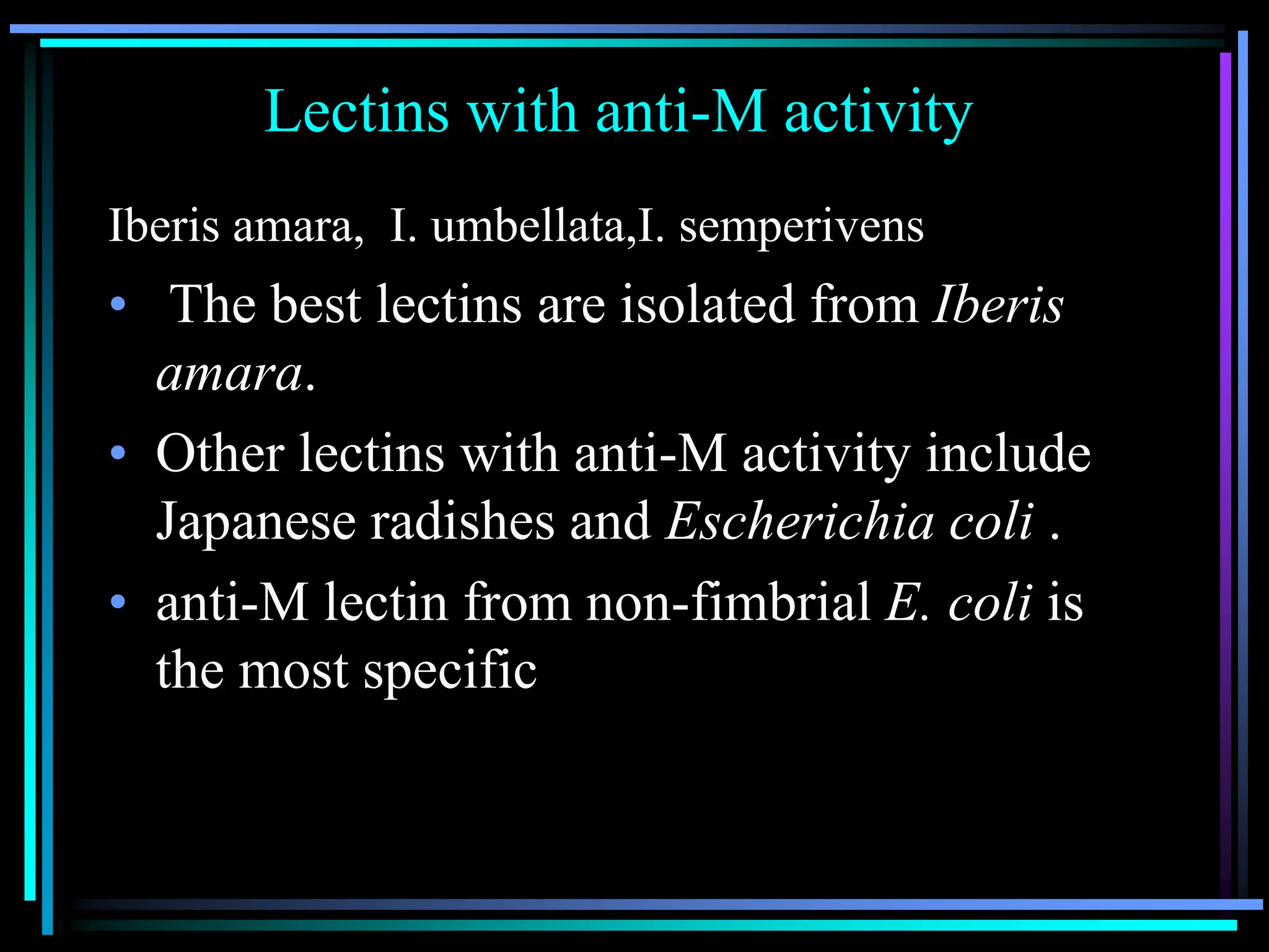 Lectins with anti-M activity
Iberis amara, I. umbellata,I. semperivens
• The best lectins are isolated from Iberis
amara.
• Other lectins with anti-M activity include
Japanese radishes and Escherichia coli .
• anti-M lectin from non-fimbrial E. coli is
the most specific
 