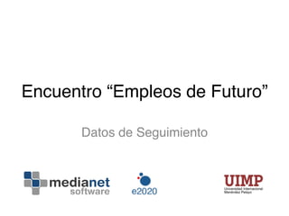 Encuentro “Empleos de Futuro”!
Datos de Seguimiento!
 