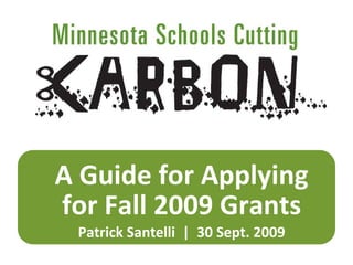 A Guide for Applying 
for Fall 2009 Grants
 Patrick Santelli  |  30 Sept. 2009
 