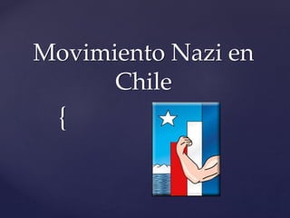 {
Movimiento Nazi en
Chile
 