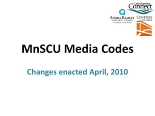 MnSCU Media Codes Changes enacted April, 2010 