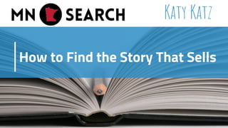 How to Find the Story That Sells
Katy Katz
 