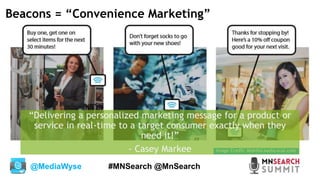 @MediaWyse #MNSearch @MnSearch
Image Credit: MobileLeadsLocal.com
Beacons = “Convenience Marketing”
“Delivering a personal...