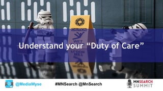 @MediaWyse #MNSearch @MnSearch
Understand your “Duty of Care”
 