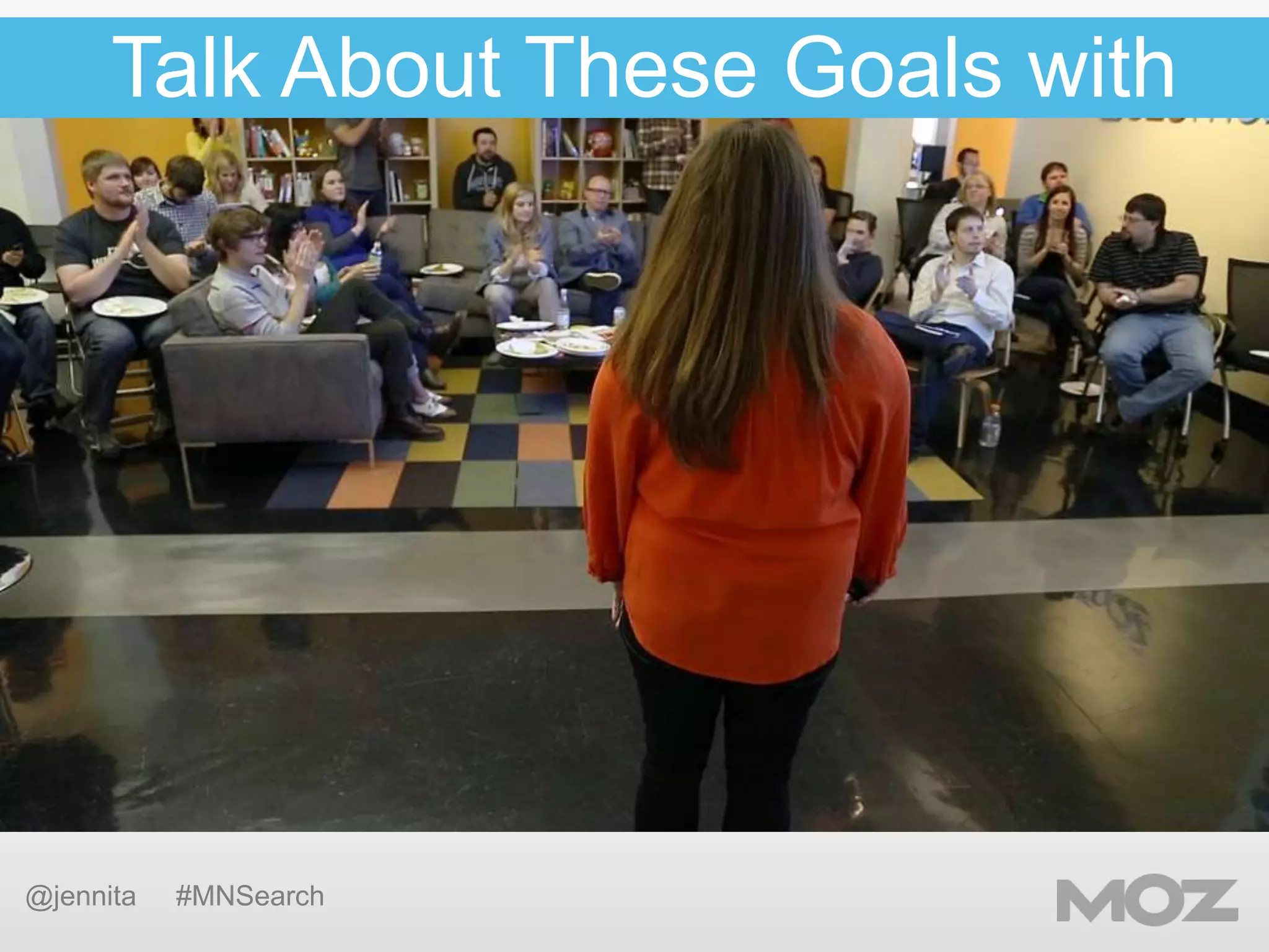 Talk About These Goals with
Everyone

@jennita

#MNSearch

 