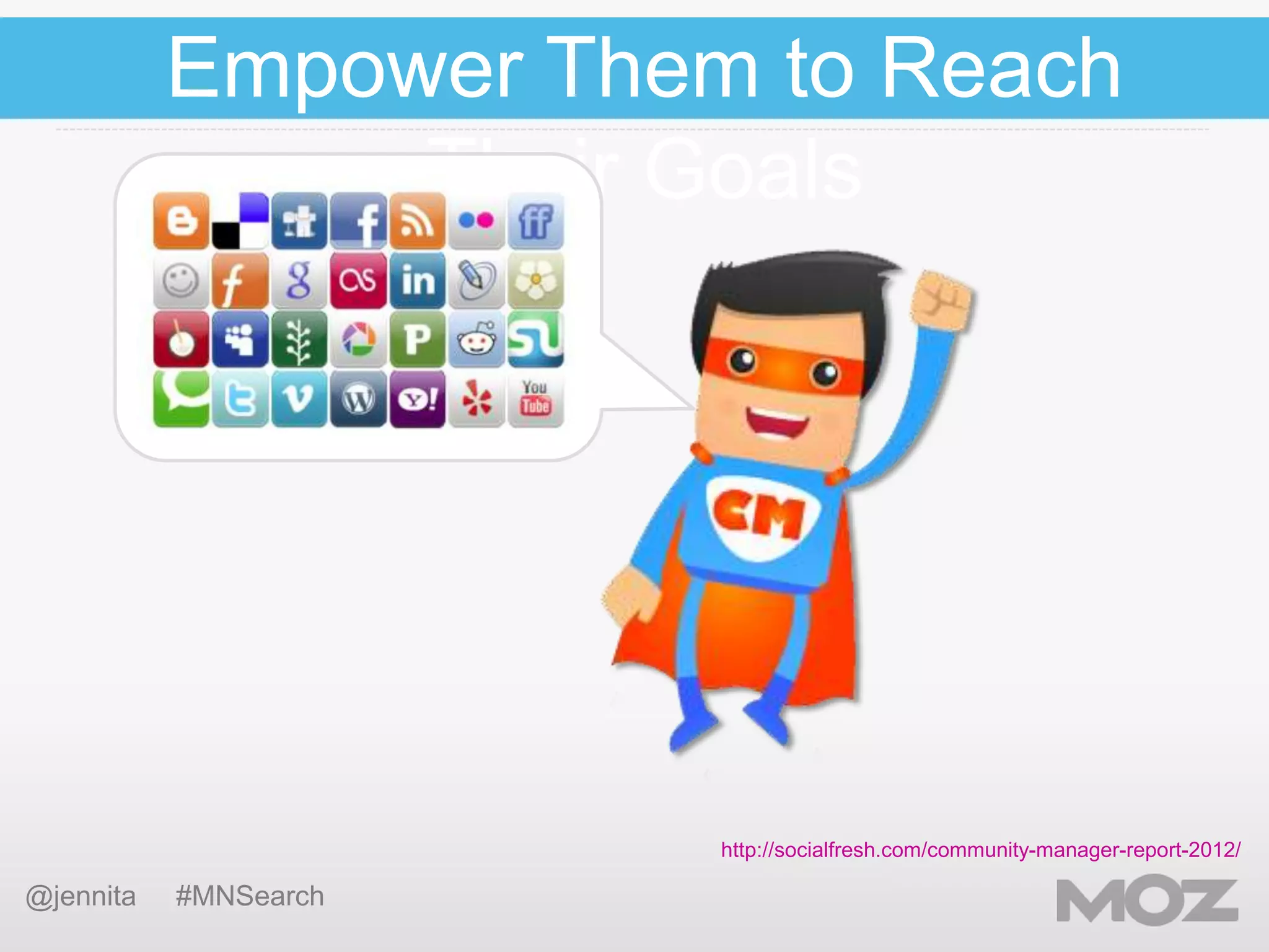Empower Them to Reach
Their Goals

http://socialfresh.com/community-manager-report-2012/

@jennita

#MNSearch

 