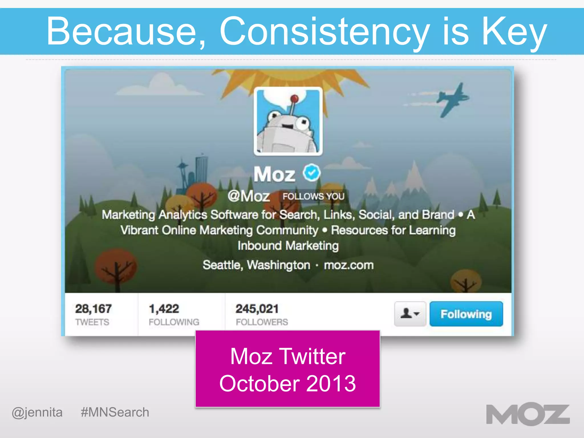 Because, Consistency is Key

Moz Twitter
October 2013
@jennita

#MNSearch

 