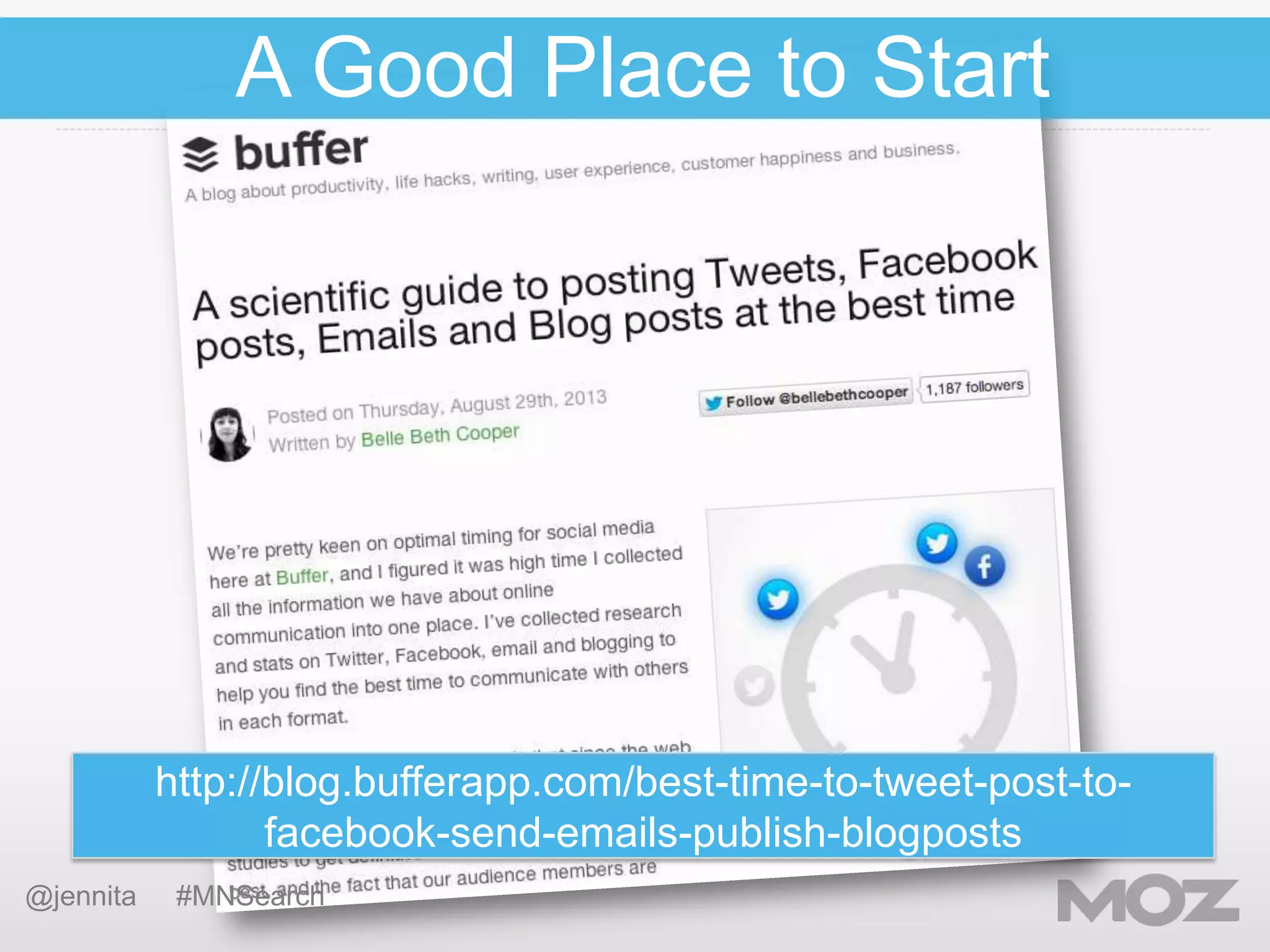 A Good Place to Start

http://blog.bufferapp.com/best-time-to-tweet-post-tofacebook-send-emails-publish-blogposts
@jennita

#MNSearch

 
