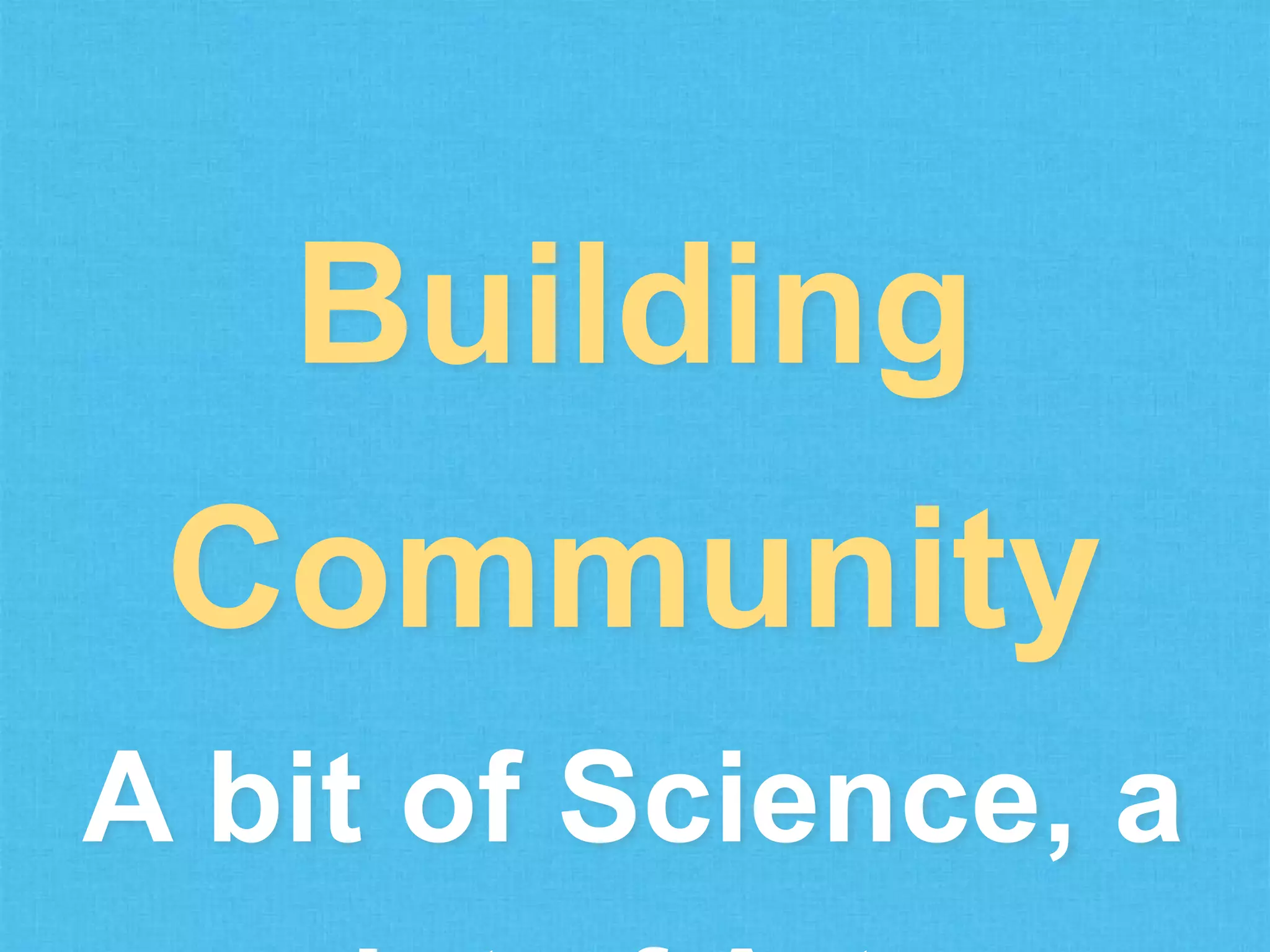 Building
Community
A bit of Science, a

 