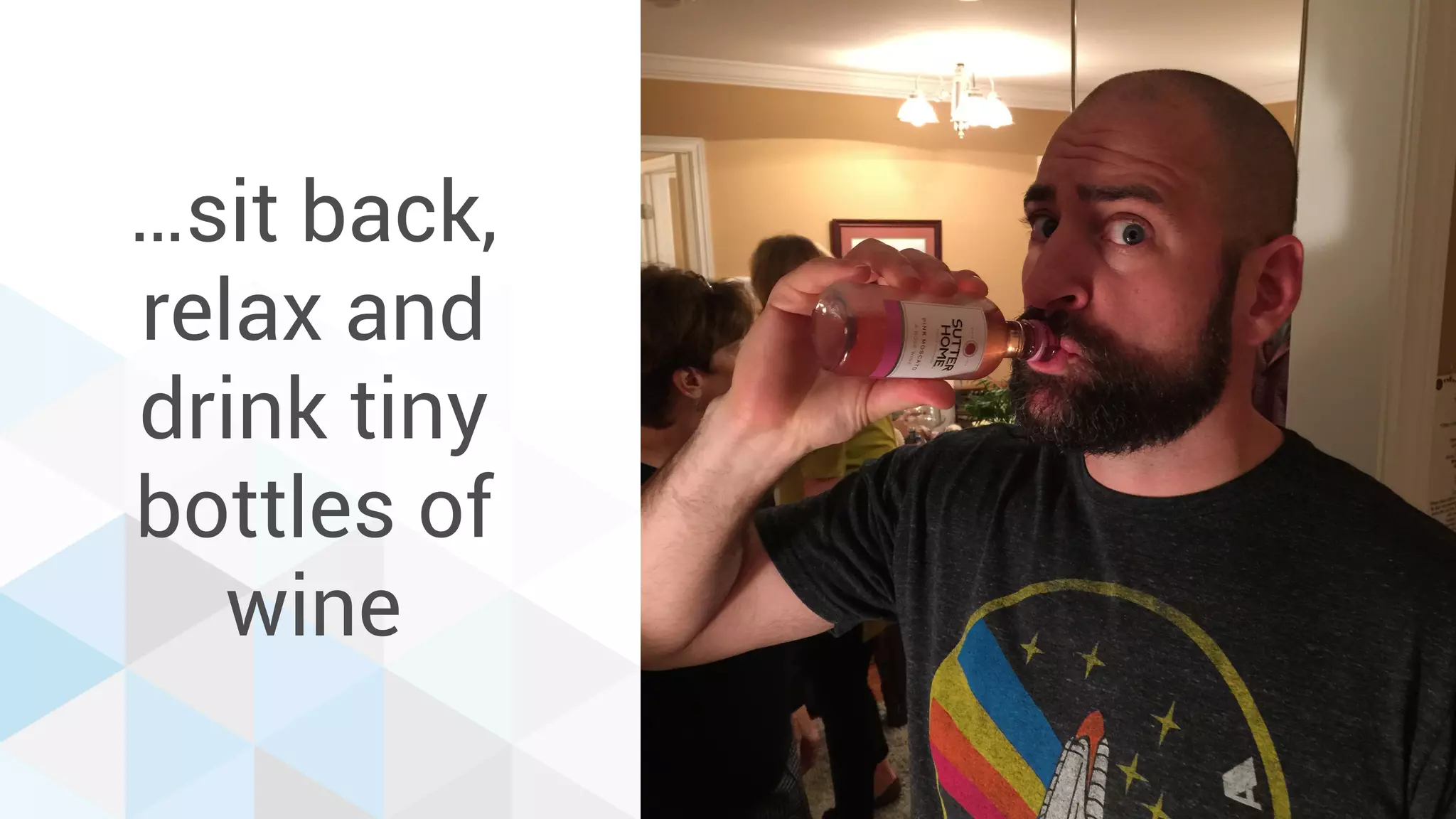 …sit back,
relax and
drink tiny
bottles of
wine
 