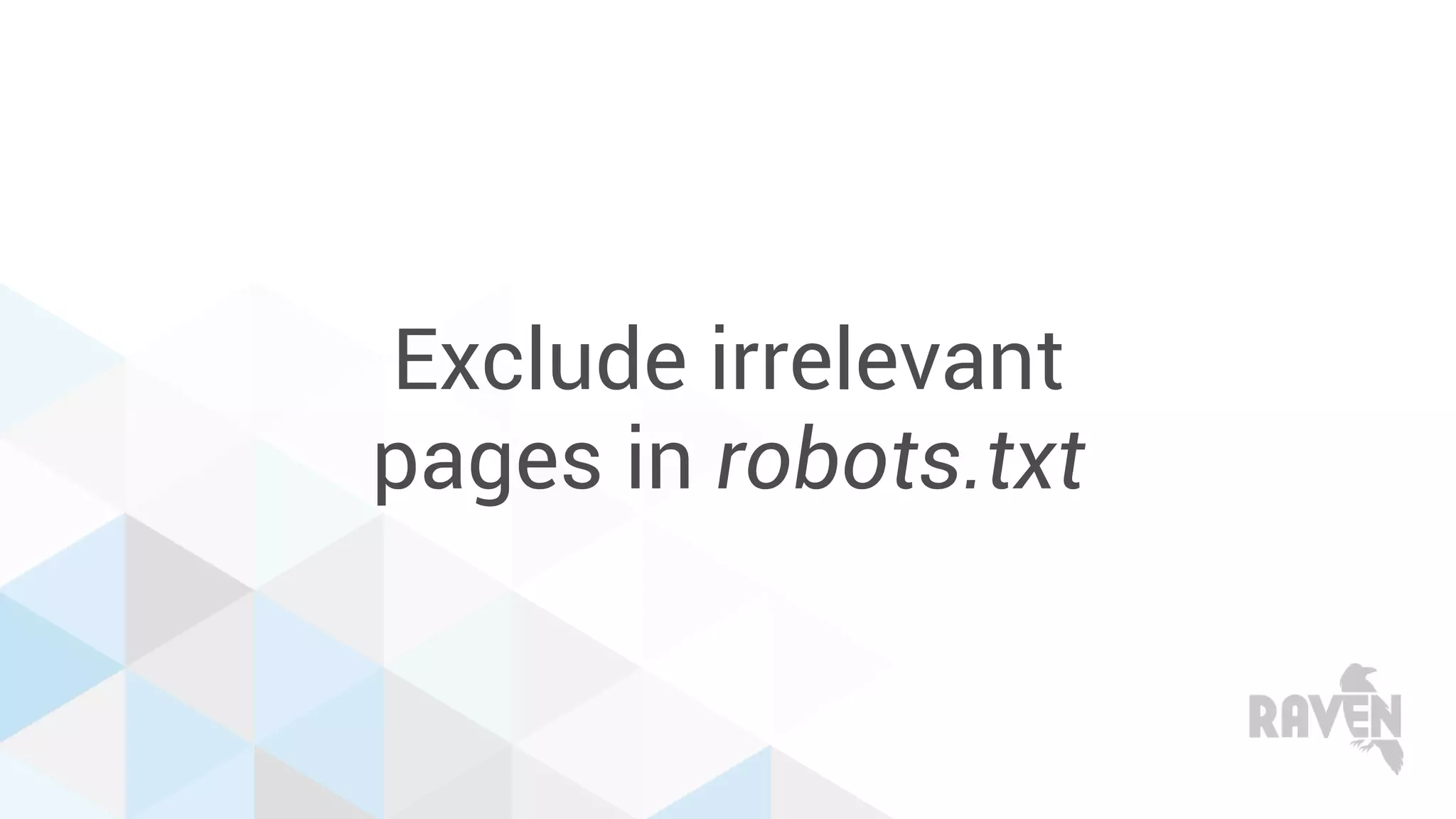 Exclude irrelevant
pages in robots.txt
 