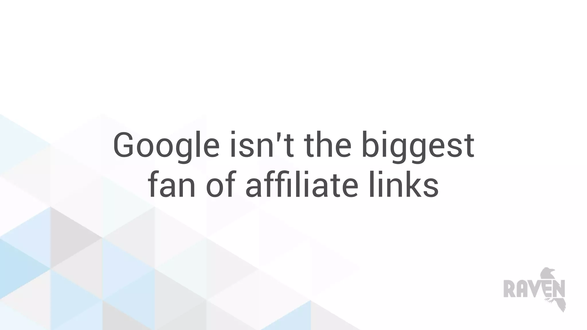 Google isn’t the biggest
fan of afﬁliate links
 