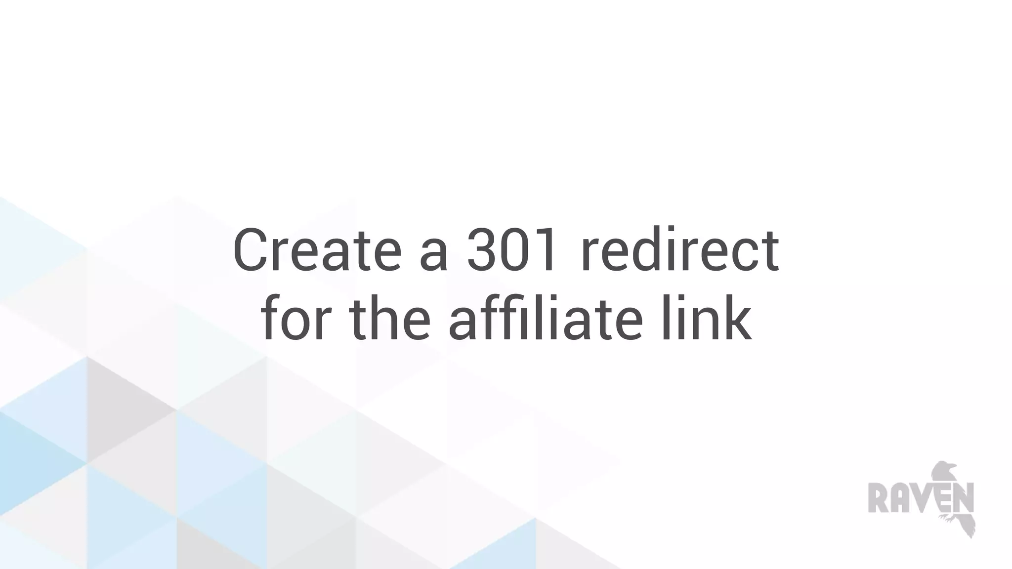 Create a 301 redirect
for the afﬁliate link
 