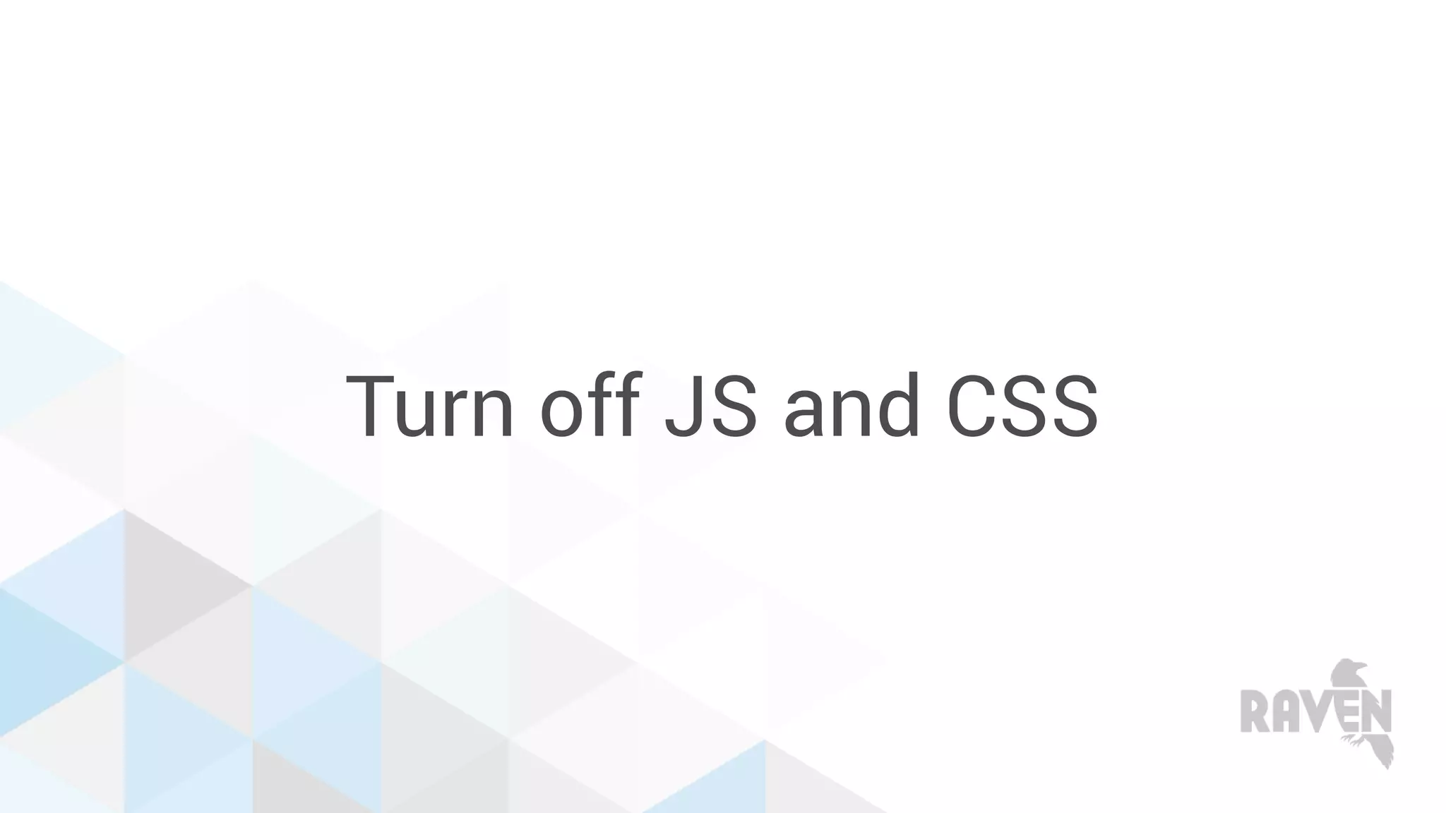 Turn off JS and CSS
 