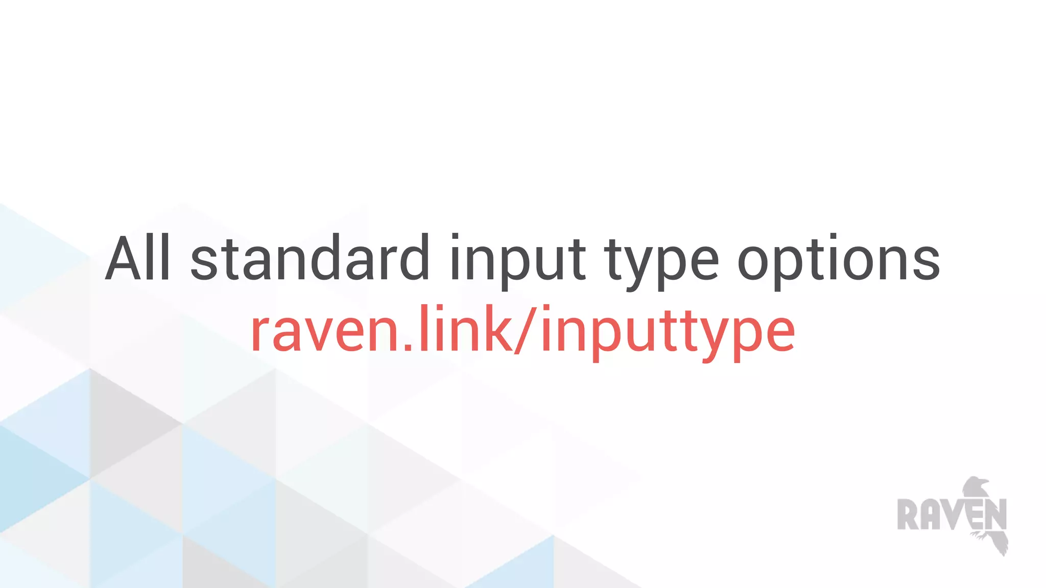 All standard input type options
raven.link/inputtype
 
