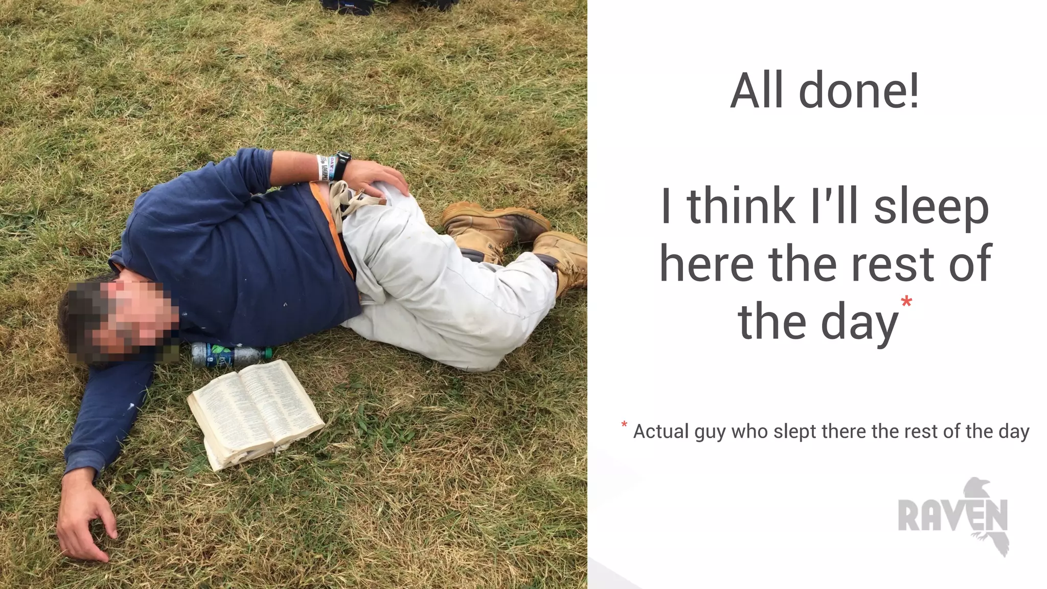 All done!
I think I’ll sleep
here the rest of
the day
*
* Actual guy who slept there the rest of the day
 