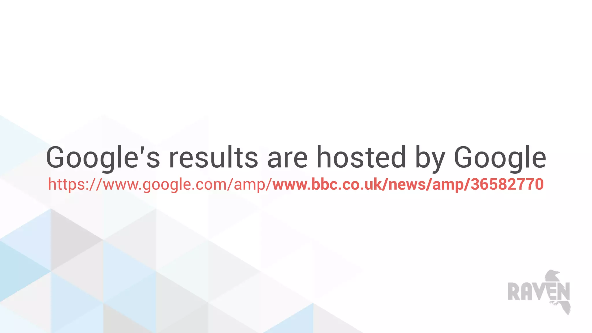 Google’s results are hosted by Google
https://www.google.com/amp/www.bbc.co.uk/news/amp/36582770
 