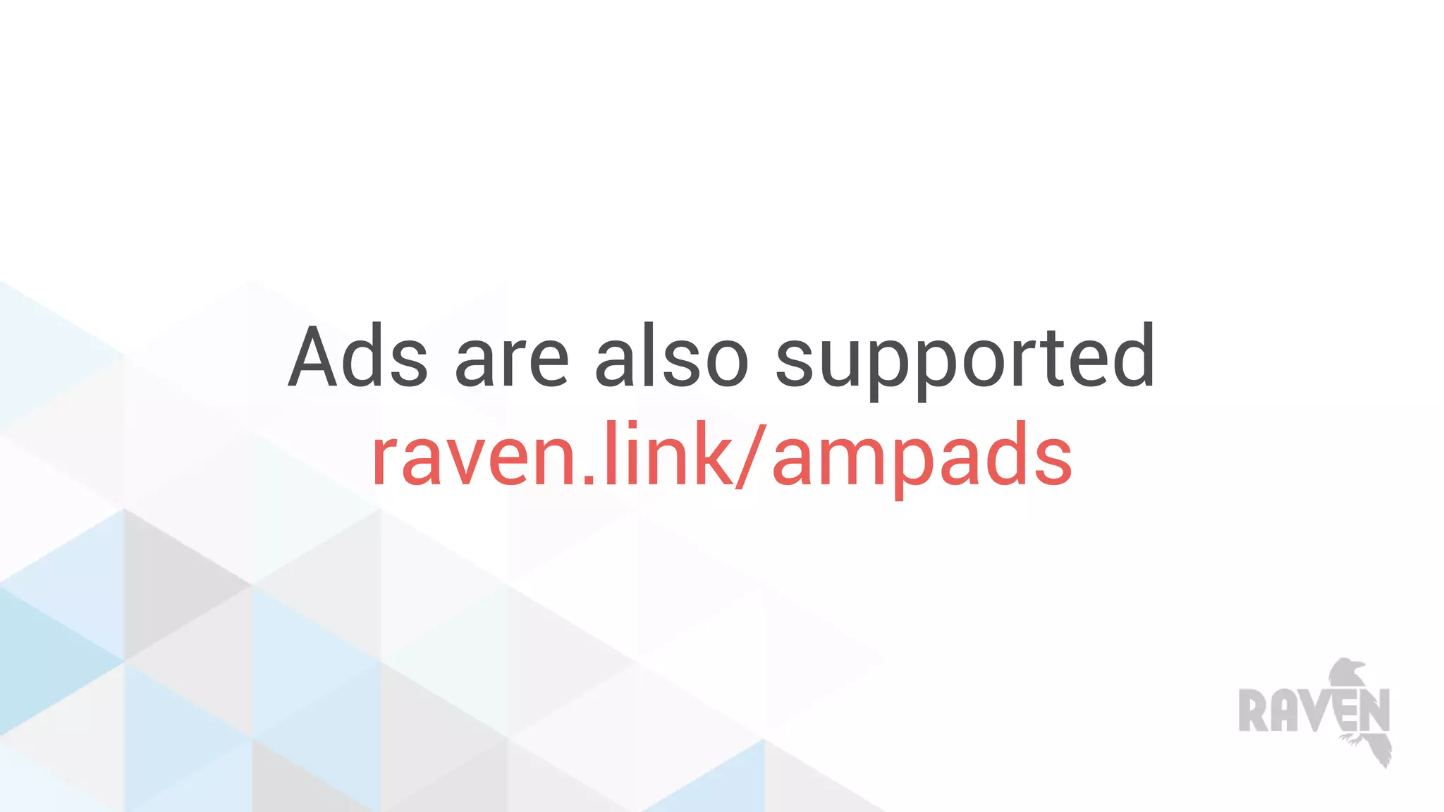 Ads are also supported
raven.link/ampads
 