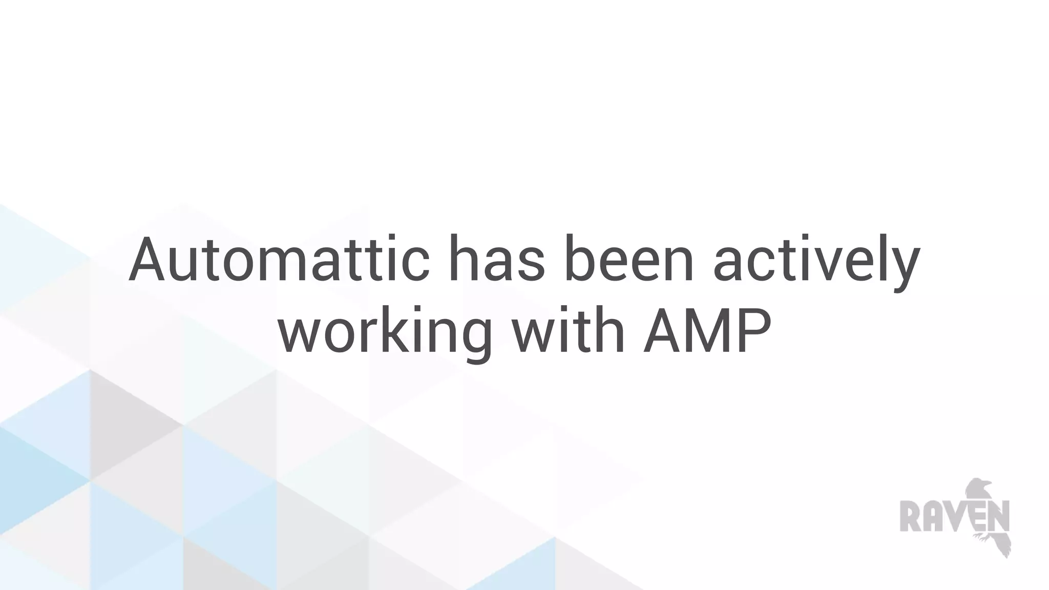 Automattic has been actively
working with AMP
 