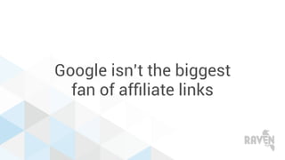 Google isn’t the biggest
fan of afﬁliate links
 