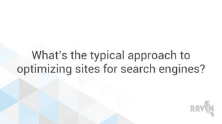 What’s the typical approach to
optimizing sites for search engines?
 