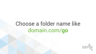 Choose a folder name like
domain.com/go
 