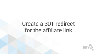 Create a 301 redirect
for the afﬁliate link
 