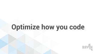 Optimize how you code
 