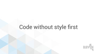 Code without style ﬁrst
 