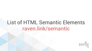 List of HTML Semantic Elements
raven.link/semantic
 