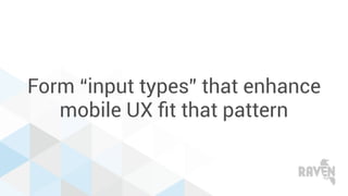 Form “input types” that enhance
mobile UX ﬁt that pattern
 