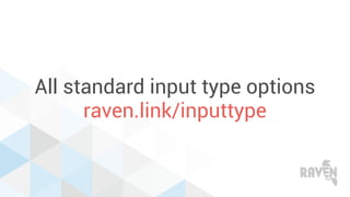 All standard input type options
raven.link/inputtype
 