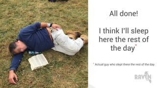 All done!
I think I’ll sleep
here the rest of
the day
*
* Actual guy who slept there the rest of the day
 