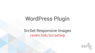 WordPress Plugin
SrcSet Responsive Images
raven.link/srcsetwp
 