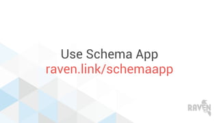 Use Schema App
raven.link/schemaapp
 